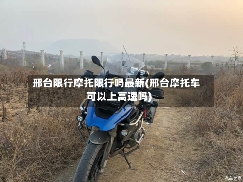 邢台限行摩托限行吗最新(邢台摩托车可以上高速吗)-第3张图片