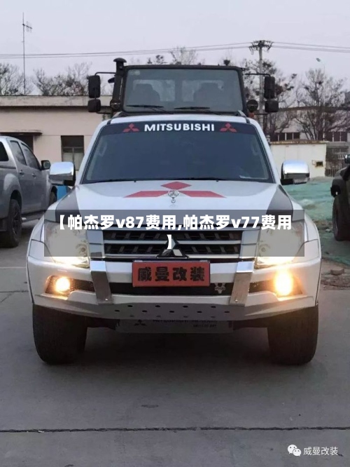 【帕杰罗v87费用,帕杰罗v77费用】-第3张图片