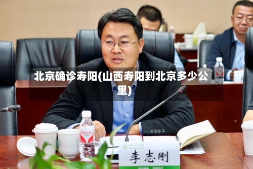 北京确诊寿阳(山西寿阳到北京多少公里)