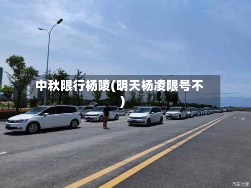 中秋限行杨陵(明天杨凌限号不)-第2张图片