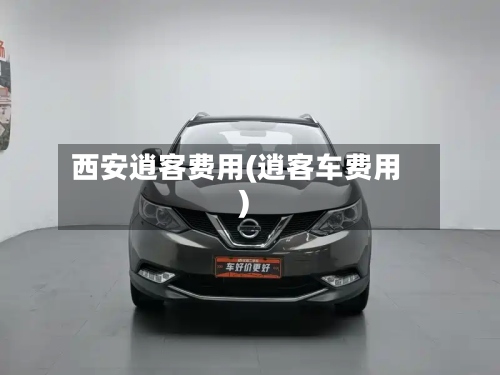 西安逍客费用(逍客车费用)-第2张图片