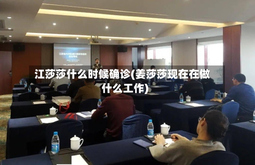 江莎莎什么时候确诊(姜莎莎现在在做什么工作)