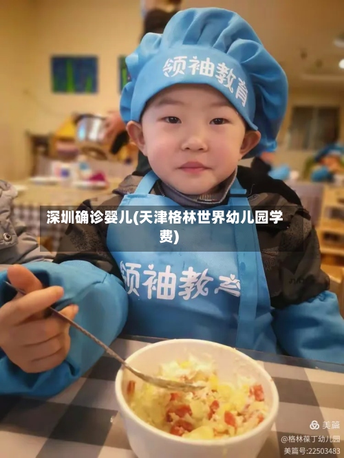 深圳确诊婴儿(天津格林世界幼儿园学费)