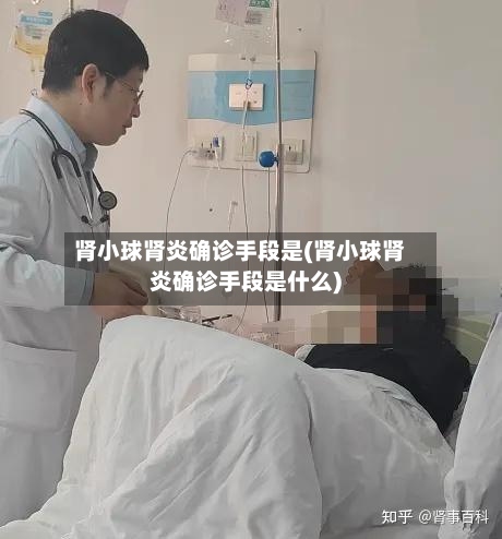 肾小球肾炎确诊手段是(肾小球肾炎确诊手段是什么)