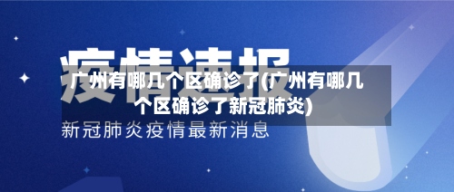广州有哪几个区确诊了(广州有哪几个区确诊了新冠肺炎)