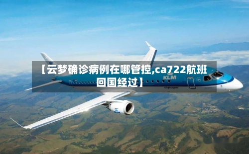 【云梦确诊病例在哪管控,ca722航班回国经过】