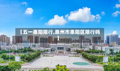 【五一惠阳限行,惠州市惠阳区限行吗】