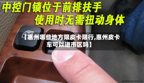 【惠州哪些地方限皮卡限行,惠州皮卡车可以进市区吗】