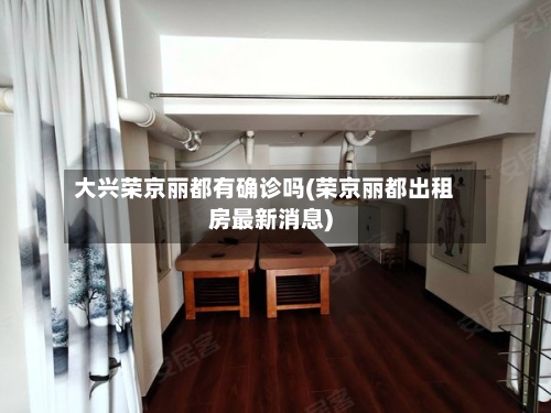 大兴荣京丽都有确诊吗(荣京丽都出租房最新消息)-第2张图片