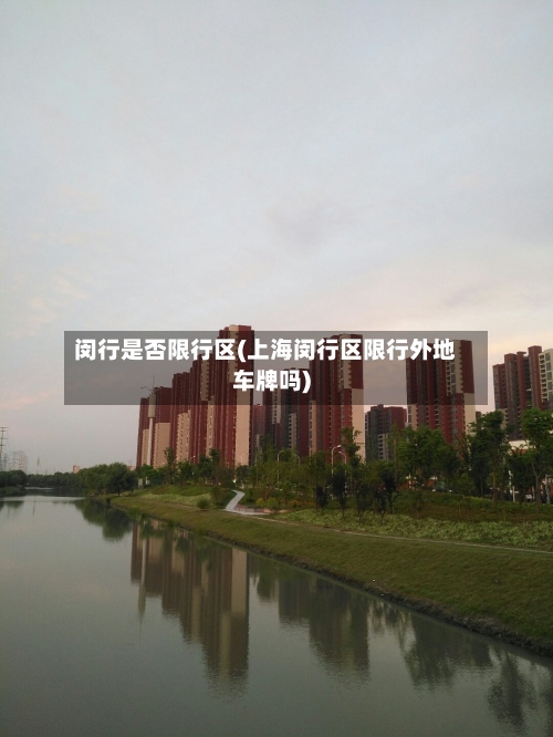 闵行是否限行区(上海闵行区限行外地车牌吗)-第2张图片