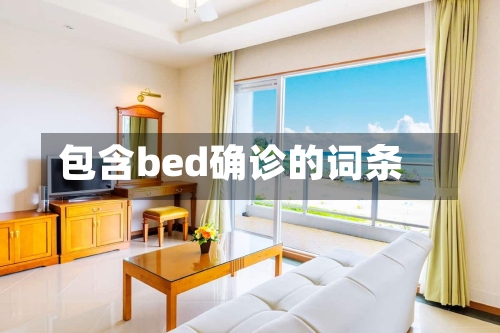 包含bed确诊的词条