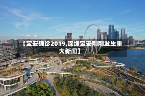 【宝安确诊2019,深圳宝安刚刚发生重大新闻】
