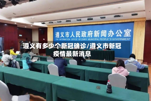 遵义有多少个新冠确诊/遵义市新冠疫情最新消息