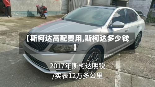 【斯柯达高配费用,斯柯达多少钱】-第2张图片