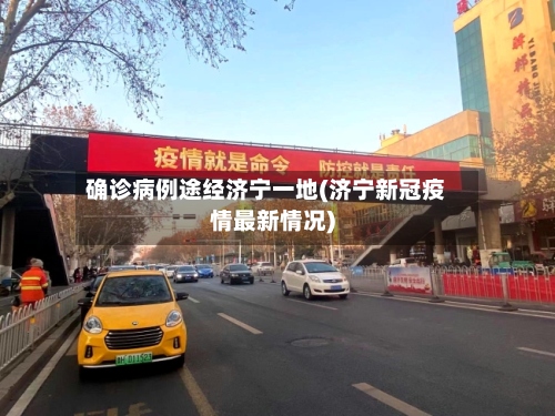 确诊病例途经济宁一地(济宁新冠疫情最新情况)
