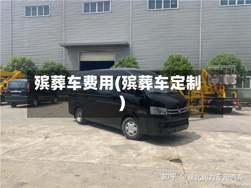 殡葬车费用(殡葬车定制)