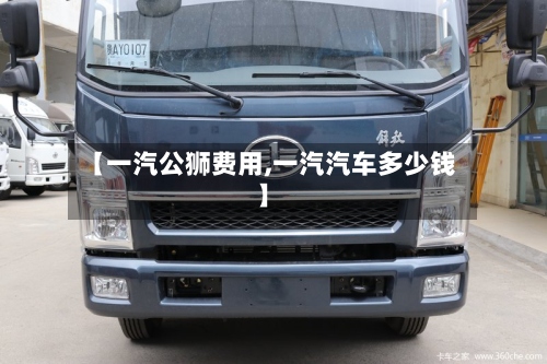 【一汽公狮费用,一汽汽车多少钱】-第3张图片