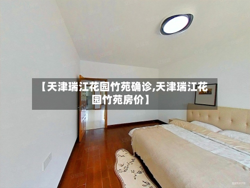 【天津瑞江花园竹苑确诊,天津瑞江花园竹苑房价】-第2张图片