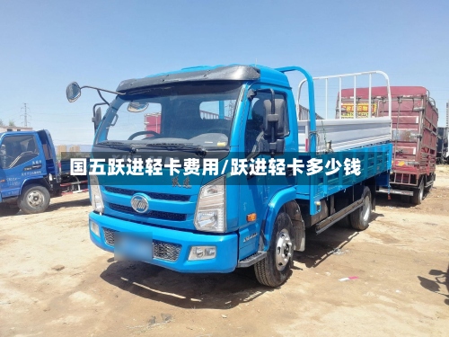 国五跃进轻卡费用/跃进轻卡多少钱-第2张图片