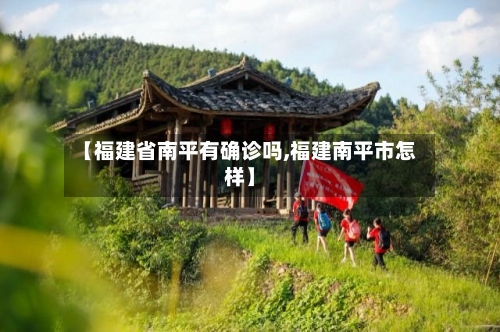 【福建省南平有确诊吗,福建南平市怎样】