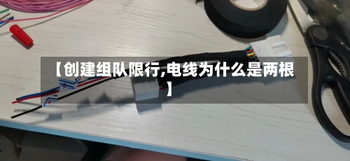 【创建组队限行,电线为什么是两根】