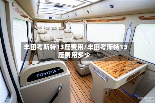 丰田考斯特13座费用/丰田考斯特13座费用多少-第3张图片