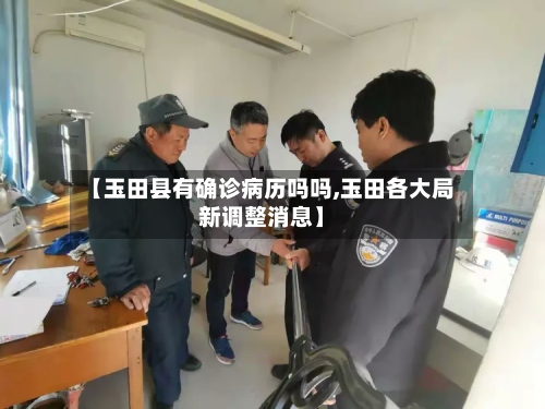 【玉田县有确诊病历吗吗,玉田各大局新调整消息】