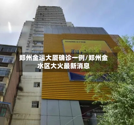 郑州金运大厦确诊一例/郑州金水区大火最新消息-第3张图片