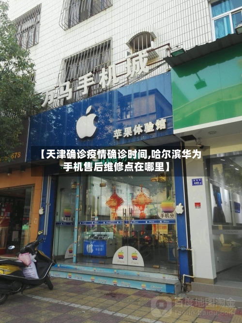 【天津确诊疫情确诊时间,哈尔滨华为手机售后维修点在哪里】
