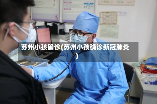 苏州小孩确诊(苏州小孩确诊新冠肺炎)