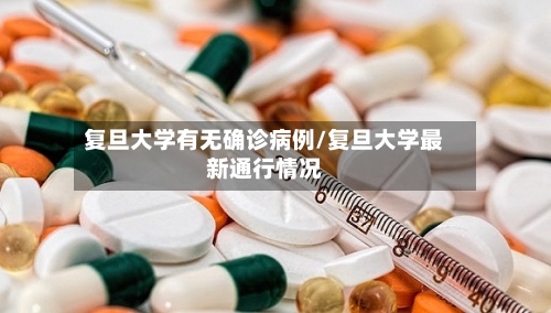 复旦大学有无确诊病例/复旦大学最新通行情况