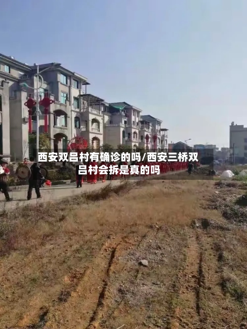 西安双吕村有确诊的吗/西安三桥双吕村会拆是真的吗