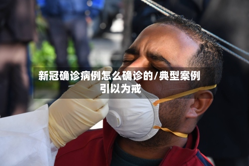 新冠确诊病例怎么确诊的/典型案例 引以为戒
