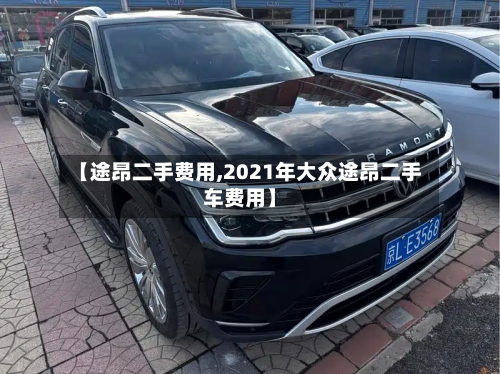 【途昂二手费用,2021年大众途昂二手车费用】