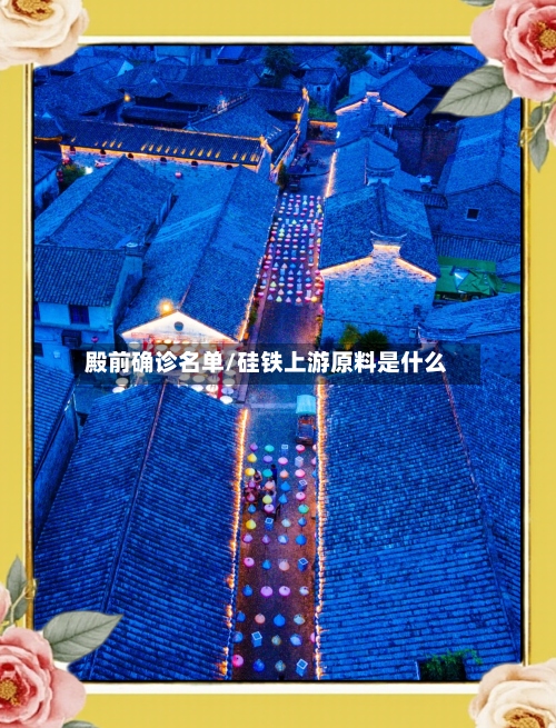 殿前确诊名单/硅铁上游原料是什么-第3张图片