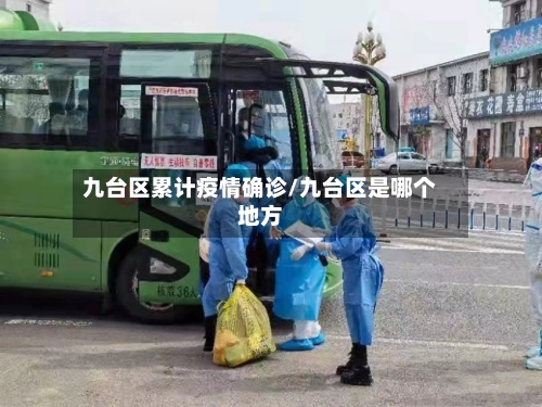 九台区累计疫情确诊/九台区是哪个地方-第2张图片