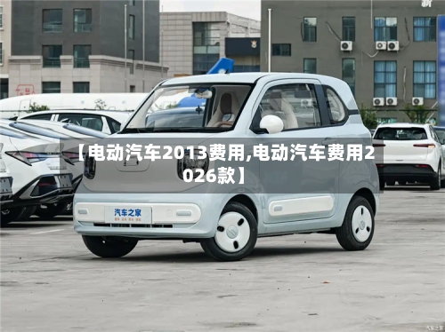 【电动汽车2013费用,电动汽车费用2026款】-第2张图片