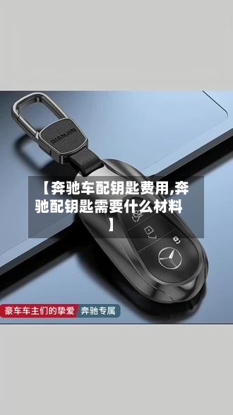 【奔驰车配钥匙费用,奔驰配钥匙需要什么材料】