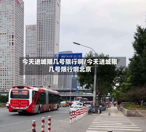 今天进城限几号限行啊/今天进城限几号限行啊北京