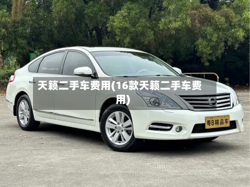 天籁二手车费用(16款天籁二手车费用)