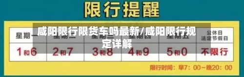 咸阳限行限货车吗最新/咸阳限行规定详解-第2张图片
