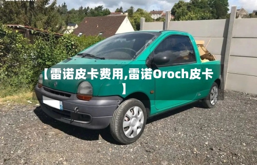 【雷诺皮卡费用,雷诺Oroch皮卡】-第2张图片