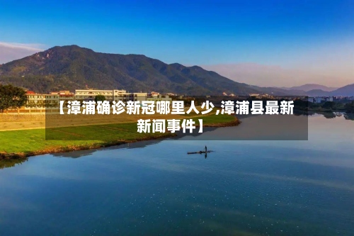 【漳浦确诊新冠哪里人少,漳浦县最新新闻事件】