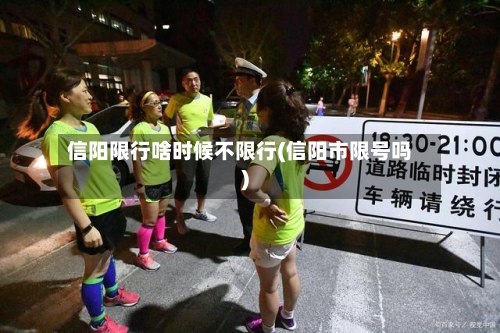 信阳限行啥时候不限行(信阳市限号吗)-第2张图片