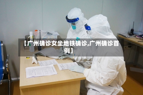 【广州确诊女坐地铁确诊,广州确诊首例】-第3张图片