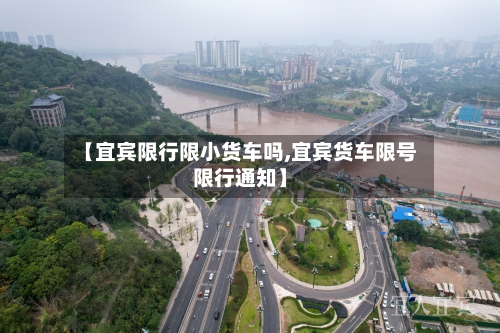 【宜宾限行限小货车吗,宜宾货车限号限行通知】