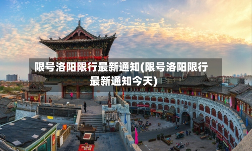 限号洛阳限行最新通知(限号洛阳限行最新通知今天)-第2张图片