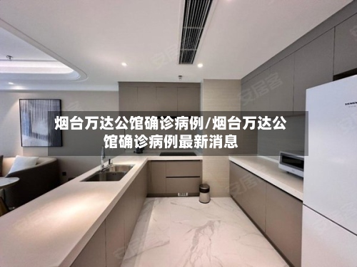 烟台万达公馆确诊病例/烟台万达公馆确诊病例最新消息