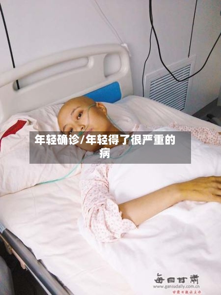 年轻确诊/年轻得了很严重的病-第2张图片