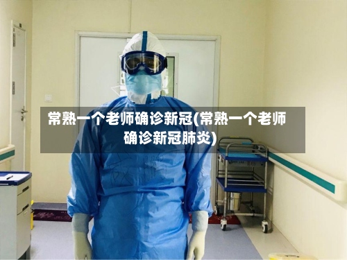 常熟一个老师确诊新冠(常熟一个老师确诊新冠肺炎)-第2张图片